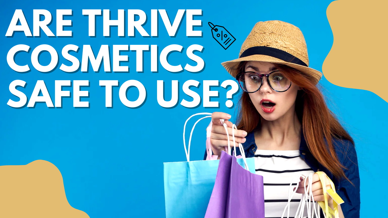 Are Thrive Cosmetics Safe to Use?